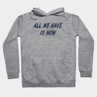 all we have is now Hoodie